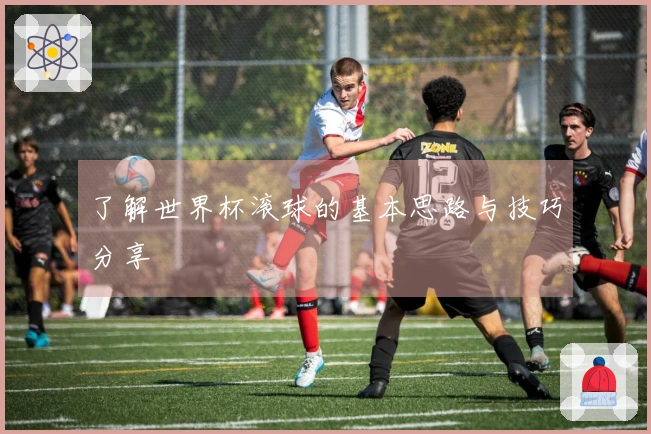 了解世界杯滚球的基本思路与技巧分享