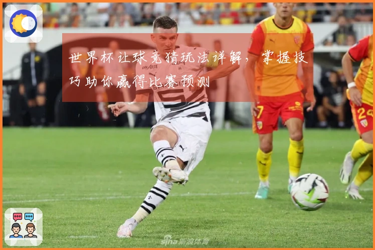 世界杯让球竞猜玩法详解，掌握技巧助你赢得比赛预测